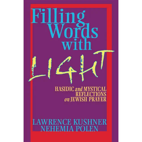 Filling Words with Light: Hasidic and Mystical Reflections on Jewish Prayer - Hardcover