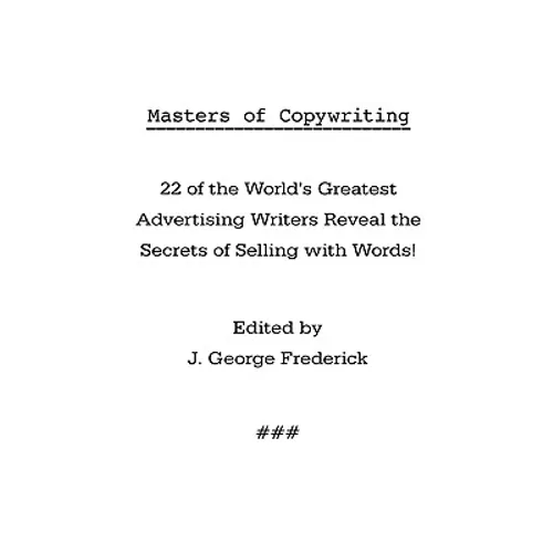 Masters of Copywriting: 22 of the World's Greatest Advertising Writers Reveal the Secrets of Selling with Words! - Paperback