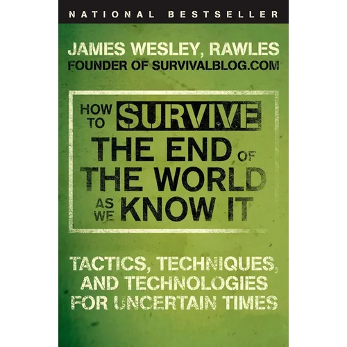 How to Survive the End of the World as We Know It: Tactics, Techniques, and Technologies for Uncertain Times - Paperback
