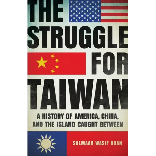 The Struggle for Taiwan: A History of America, China, and the Island Caught Between - Hardcover