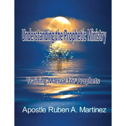 Understanding the Prophetic Ministry: A Training Manual for Prophets - Paperback