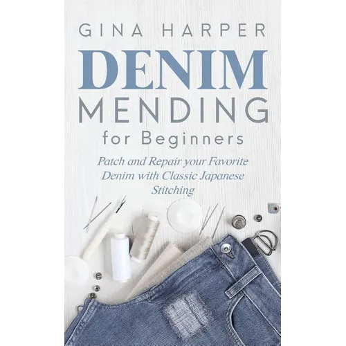 Denim Mending for Beginners: Patch and Repair your Favorite Denim with Classic Japanese Stitching - Paperback
