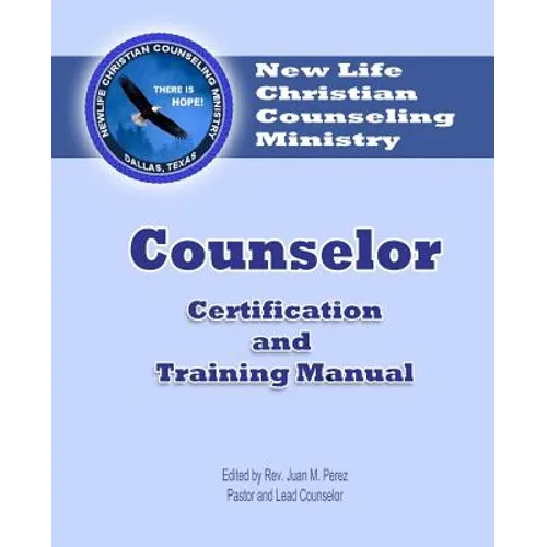 Counselor Certification and Training Manual: New Life Christian Counseling Ministry - Paperback