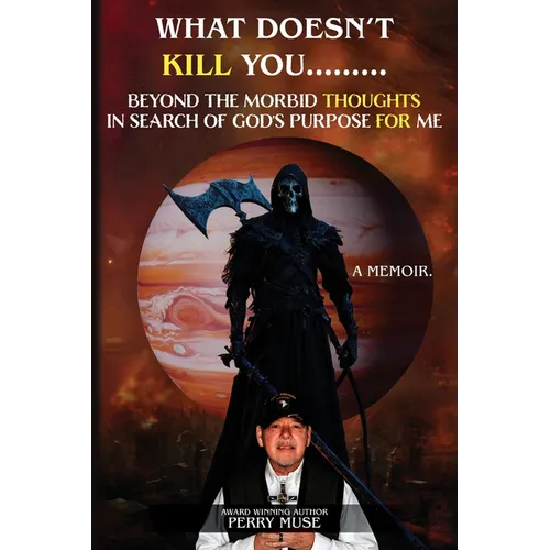 What Doesn't Kill You: Beyond the Morbid Thoughts in Search of God's Purpose for Me - Paperback