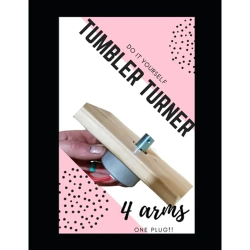 Do it Yourself Tumbler Turner, 4 Arms: WIth Turners you already have and 1 plug!! - Paperback
