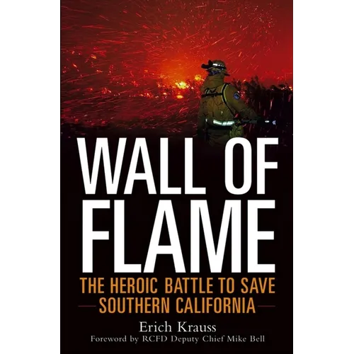 Wall of Flame: The Heroic Battle to Save Southern California - Hardcover