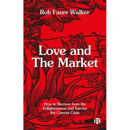 Love and the Market: How to Recover from the Enlightenment and Survive the Current Crisis - Paperback