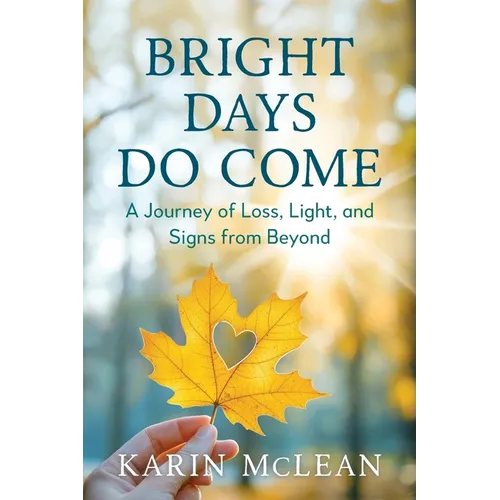 Bright Days Do Come: A Journey of Loss, Light, and Signs from Beyond - Paperback