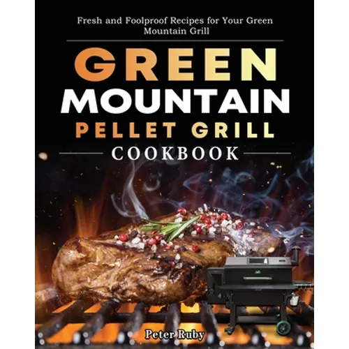 Green Mountain Pellet Grill Cookbook: Fresh and Foolproof Recipes for Your Green Mountain Grill - Paperback