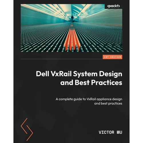Dell VxRail System Design and Best Practices: A complete guide to VxRail appliance design and best practices - Paperback