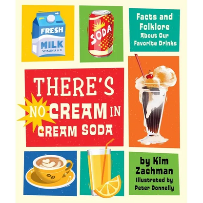 There's No Cream in Cream Soda: Facts and Folklore about Our Favorite Drinks - Hardcover