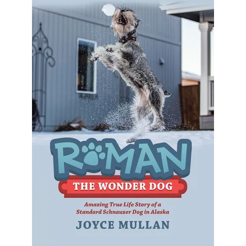 Roman the Wonder Dog: Amazing True Life Story of a Standard Schnauzer Dog in Alaska - Hardcover