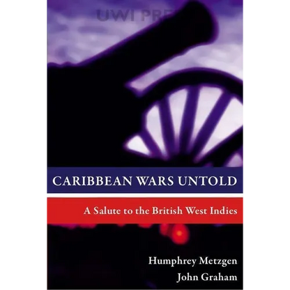 Caribbean Wars Untold: A Salute to the British West Indies - Paperback