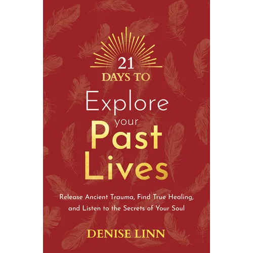21 Days to Explore Your Past Lives: Release Ancient Trauma, Find True Healing, and Listen to the Secrets of Your Soul - Paperback