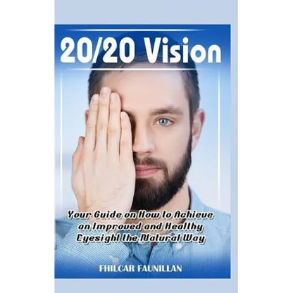 20/20 Vision: Your Guide on How to Achieve an Improved and Healthy Eyesight the Natural Way - Paperback
