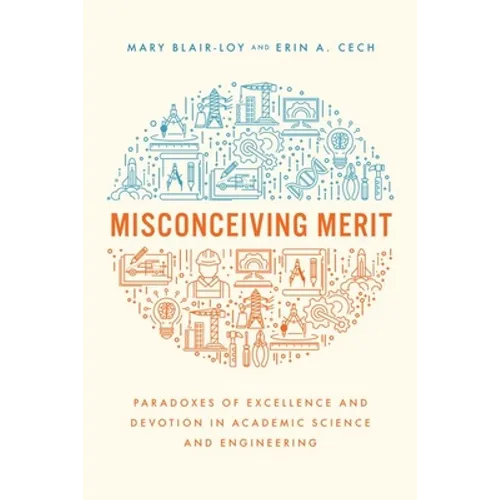 Misconceiving Merit: Paradoxes of Excellence and Devotion in Academic Science and Engineering - Hardcover