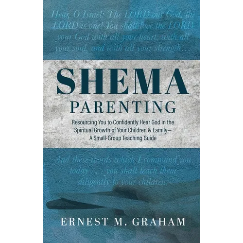 Shema Parenting: Resourcing You to Confidently Hear God in the Spiritual Growth of Your Children & Family - A Small Group Teaching Guide - Paperback