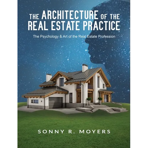 The Architecture of the Real Estate Practice: The Psychology & Art of the Real Estate Profession - Hardcover