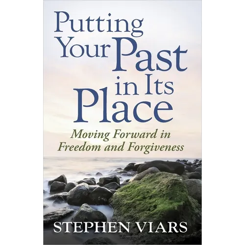Putting Your Past in Its Place: Moving Forward in Freedom and Forgiveness - Paperback