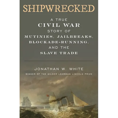 Shipwrecked: A True Civil War Story of Mutinies, Jailbreaks, Blockade-Running, and the Slave Trade - Hardcover