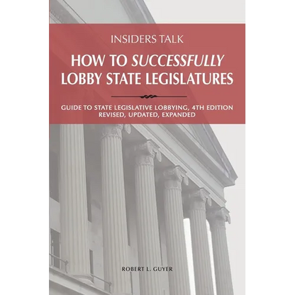 Insiders Talk: How to Successfully Lobby State Legislatures: Guide to State Legislative Lobbying, 4th Edition - Revised, Updated, Expanded - Paperback