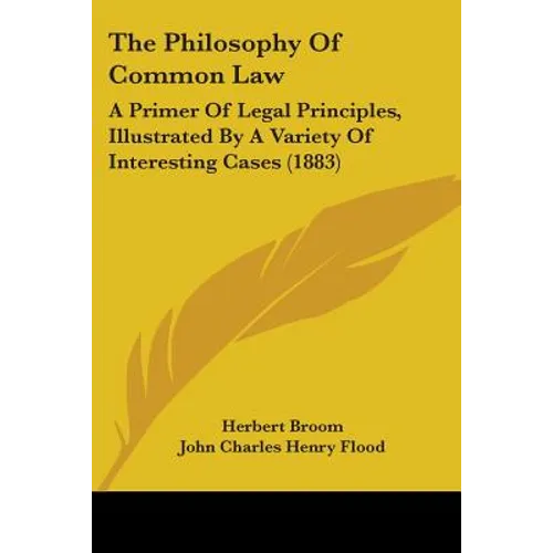 The Philosophy Of Common Law: A Primer Of Legal Principles, Illustrated By A Variety Of Interesting Cases (1883) - Paperback