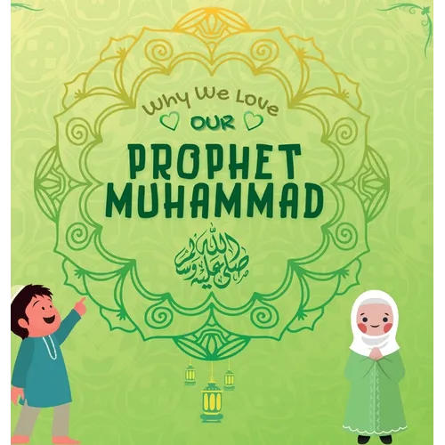 Why We Love Our Prophet Muhammad: The Short Seerah of Prophet Muhammad [ PBUH ] - Hardcover