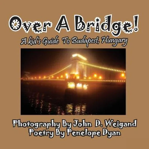 Over A Bridge! A Kid's Guide To Budapest, Hungary - Paperback