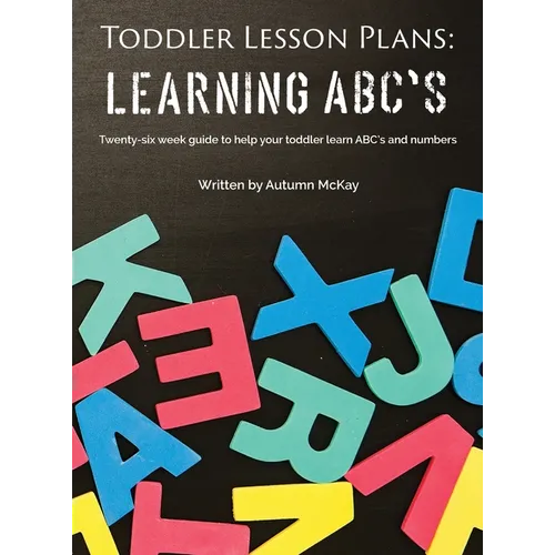 Toddler Lesson Plans - Learning ABC's: Twenty-six week guide to help your toddler learn ABC's and numbers - Hardcover