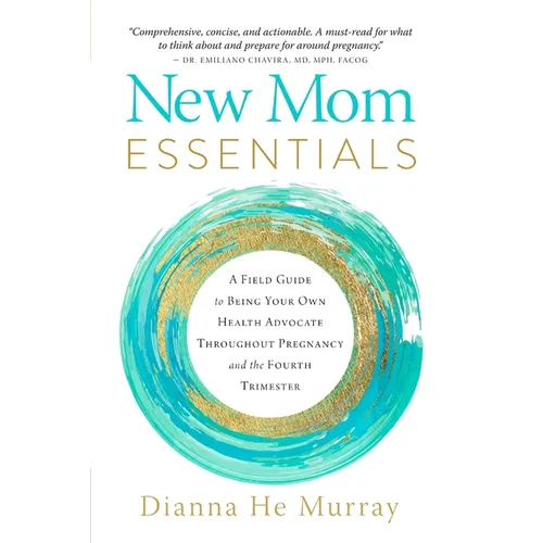 New Mom Essentials: A Field Guide to Being Your Own Health Advocate Throughout Pregnancy and the Fourth Trimester - Paperback