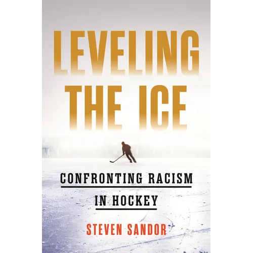 Leveling the Ice: Confronting Racism in Hockey - Hardcover