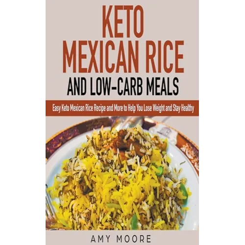 Keto Mexican Rice and Low-Carb Meals Easy Keto Mexican Rice Recipe and More to Help You Lose Weight and Stay Healthy - Paperback