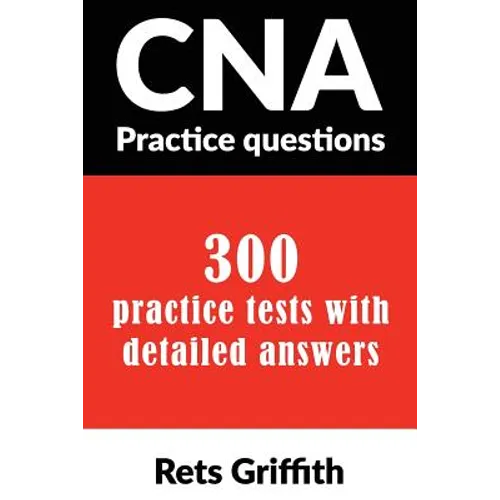 CNA Practice Questions: 300 Practice Tests with Detailed Answers: CNA State Boards Practice Exam Practice Tests - Paperback