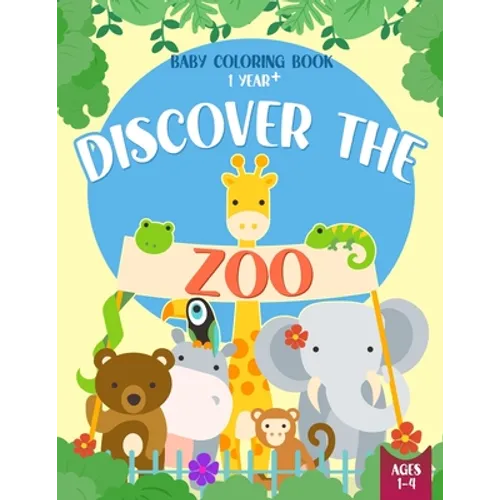 Baby Coloring Book 1 Year - Discover the Zoo: Cute Animals Coloring Pages for Toddlers Ages 1-4 Year Old - Paperback