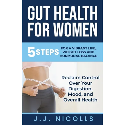 Gut Health for Women: 5 STEPS to a VIBRANT LIFE, WEIGHT LOSS, and HORMONAL BALANCE: Reclaim Control over Your Digestion, Mood, and Overall Health - Paperback