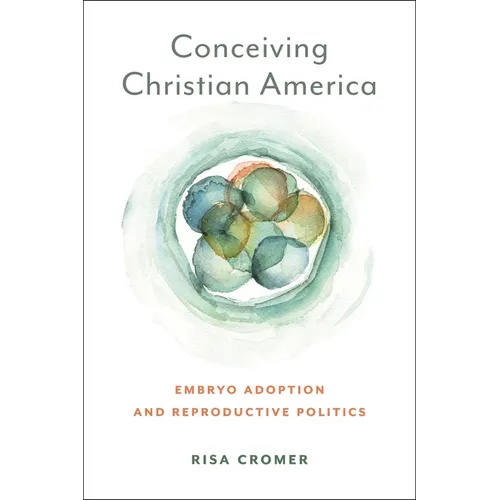 Conceiving Christian America: Embryo Adoption and Reproductive Politics - Paperback