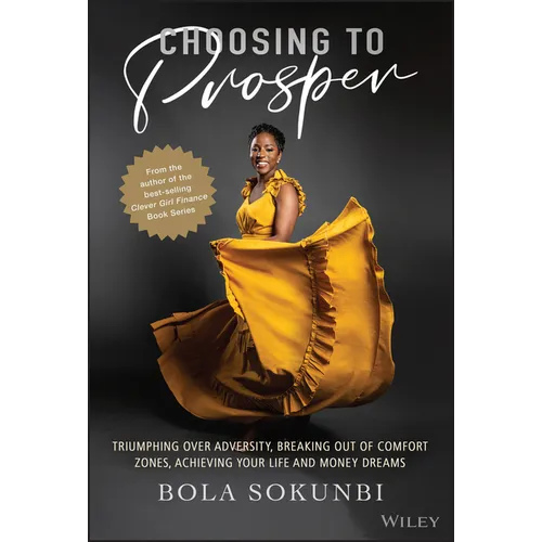 Choosing to Prosper: Triumphing Over Adversity, Breaking Out of Comfort Zones, Achieving Your Life and Money Dreams - Hardcover