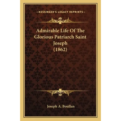 Admirable Life Of The Glorious Patriarch Saint Joseph (1862) - Paperback