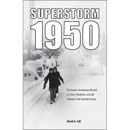 Superstorm 1950: The Greatest Simultaneous Blizzard, Ice Storm, Windstorm, and Cold Outbreak of the Twentieth Century - Paperback