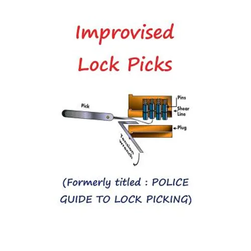 Improvised Lock Picks: Formerly titled: POLICE GUIDE TO LOCK PICKING - Paperback