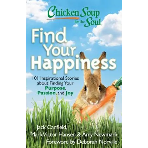 Chicken Soup for the Soul: Find Your Happiness: 101 Inspirational Stories about Finding Your Purpose, Passion, and Joy - Paperback