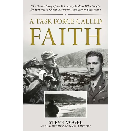 A Task Force Called Faith: The Untold Story of the U.S. Army Soldiers Who Fought for Survival at Chosin Reservoir--And Honor Back Home - Hardcover