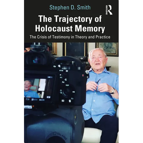 The Trajectory of Holocaust Memory: The Crisis of Testimony in Theory and Practice - Paperback