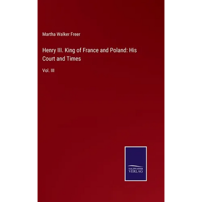 Henry III. King of France and Poland: His Court and Times: Vol. III - Hardcover