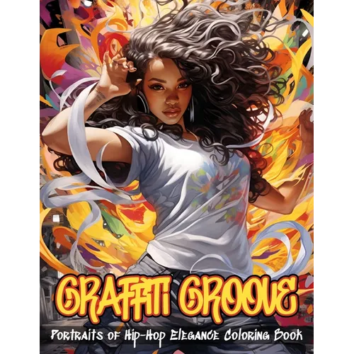 Graffiti Groove Coloring Book: Portraits of Hip-Hop Elegance Illustrations of Beautiful Hip-Hop Women Amidst The Dynamic Energy of The City Streets F - Paperback