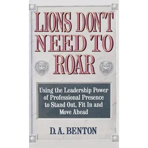 Lions Don't Need to Roar: Using the Leadership Power of Personal Presence to Stand Out, Fit in and Move Ahead - Hardcover
