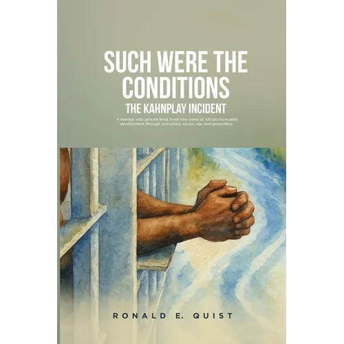 Such were the Conditions: The Kahnplay Incident: A memoir with ground-level, front-row views of Africa's truncated development through coups, war, and - Paperback