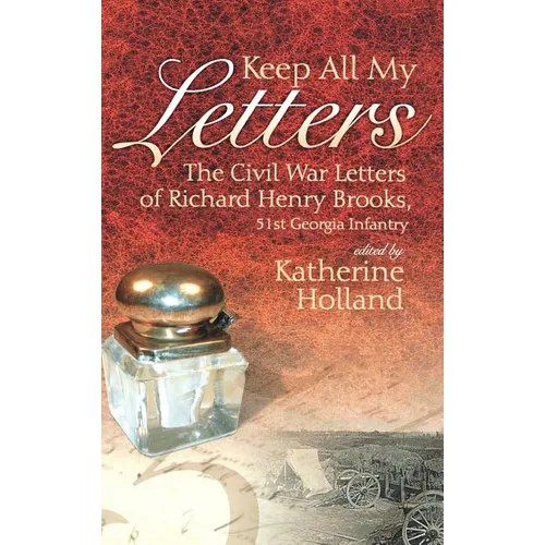 Keep All My Letters: The Civil War Letters of Richard Henry Brooks, 51st Georgia Infantry - Hardcover