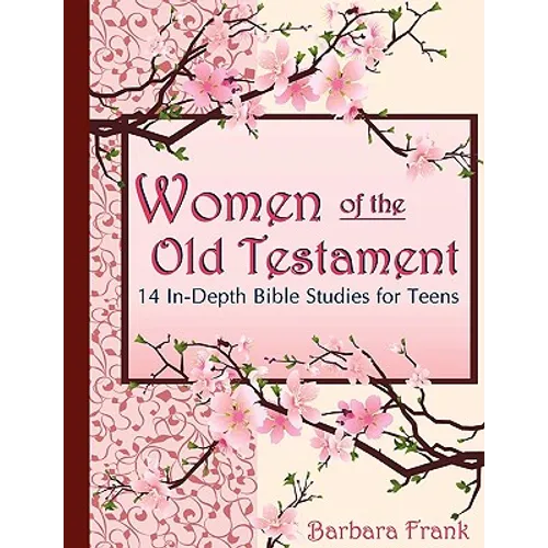 Women of the Old Testament, 14 In-Depth Bible Studies for Teens - Paperback
