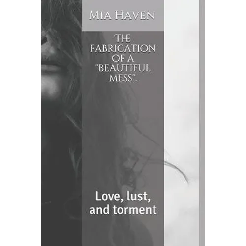 The fabrication of a "beautiful mess".: Love, lust, and torment - Paperback